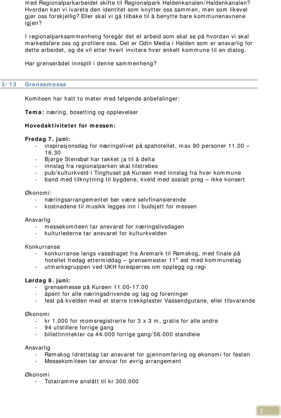 Det er Odin Media i Halden som er ansvarlig for dette arbeidet, og de vil etter hvert invitere hver enkelt kommune til en dialog. Har grenserådet innspill i denne sammenheng?