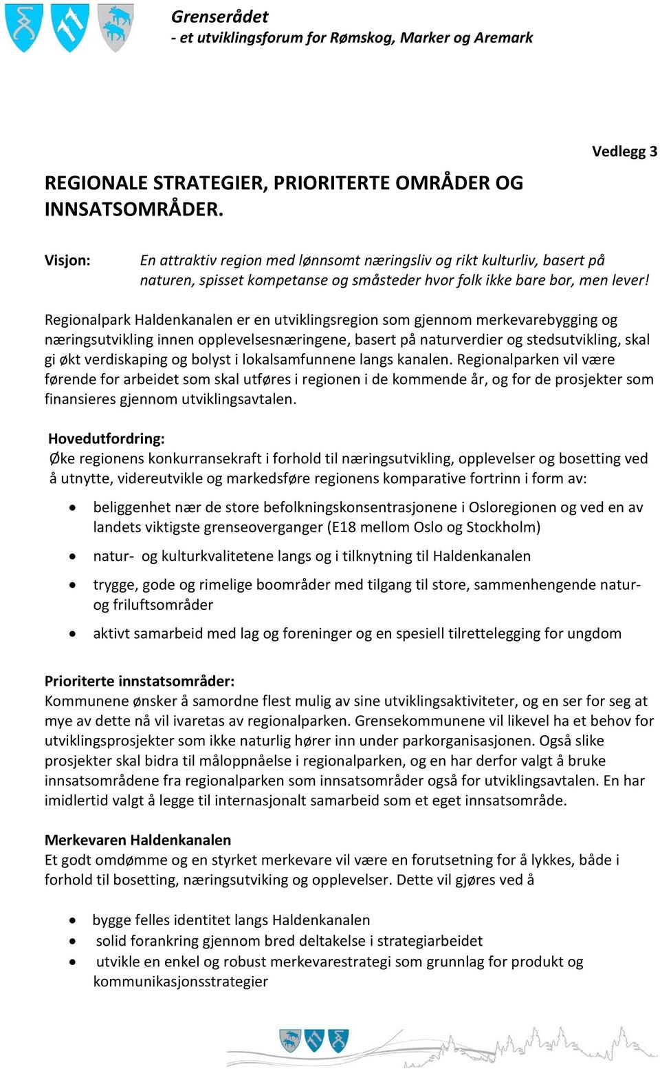 Regionalpark Haldenkanalen er en utviklingsregion som gjennom merkevarebygging og næringsutvikling innen opplevelsesnæringene, basert på naturverdier og stedsutvikling, skal gi økt verdiskaping og