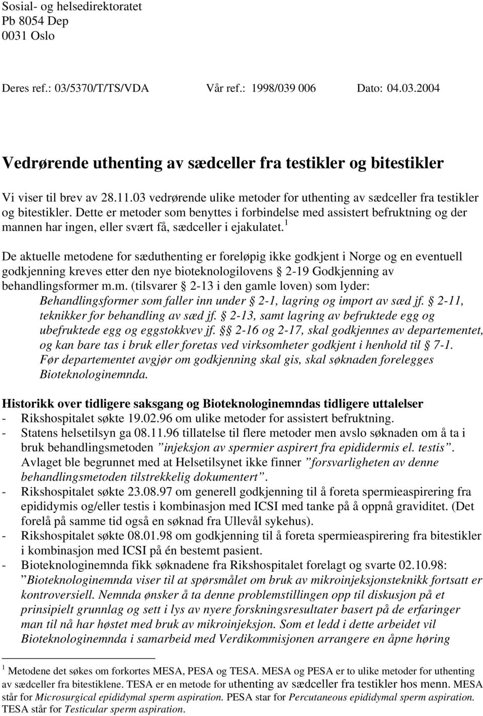 Dette er metoder som benyttes i forbindelse med assistert befruktning og der mannen har ingen, eller svært få, sædceller i ejakulatet.