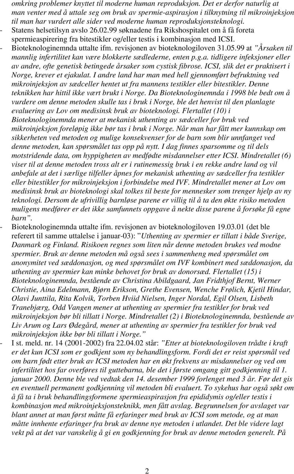 - Statens helsetilsyn avslo 26.02.99 søknadene fra Rikshospitalet om å få foreta spermieaspirering fra bitestikler og/eller testis i kombinasjon med ICSI. - Bioteknologinemnda uttalte ifm.