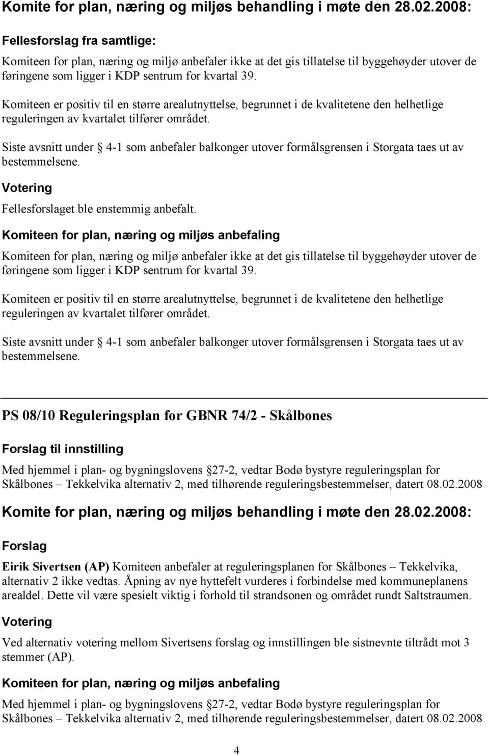 Siste avsnitt under 4-1 som anbefaler balkonger utover formålsgrensen i Storgata taes ut av bestemmelsene. Fellesforslaget ble enstemmig anbefalt.