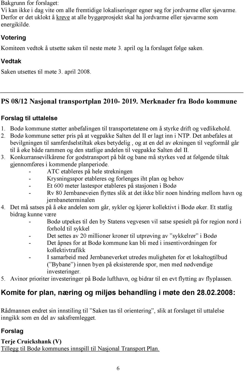 Vedtak Saken utsettes til møte 3. april 2008. PS 08/12 Nasjonal transportplan 2010-2019. Merknader fra Bodø kommune til uttalelse 1.