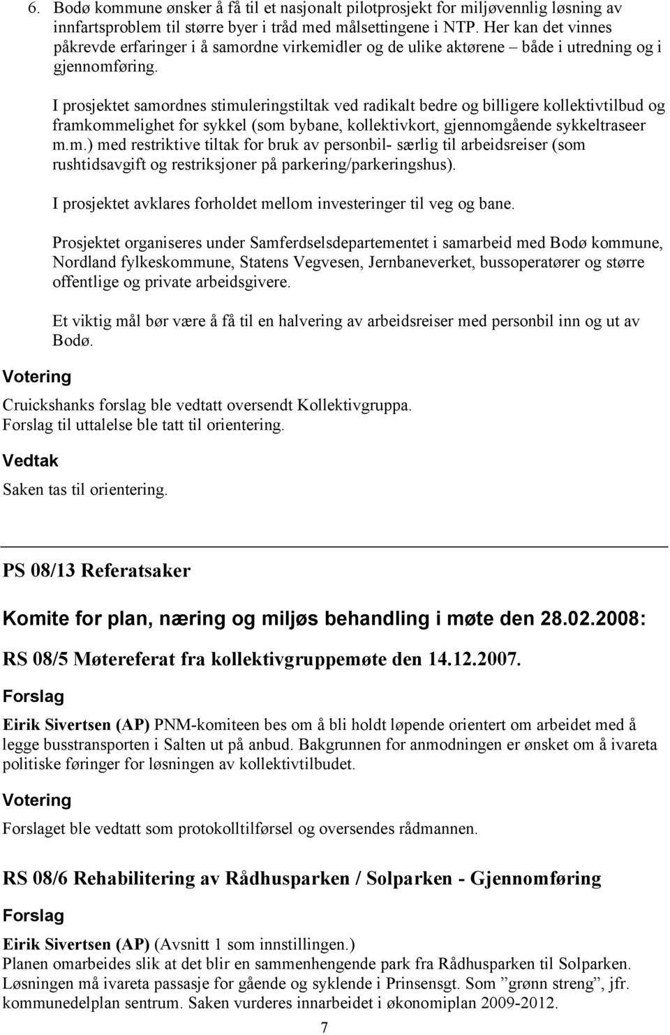 I prosjektet samordnes stimuleringstiltak ved radikalt bedre og billigere kollektivtilbud og framkommelighet for sykkel (som bybane, kollektivkort, gjennomgående sykkeltraseer m.m.) med restriktive tiltak for bruk av personbil- særlig til arbeidsreiser (som rushtidsavgift og restriksjoner på parkering/parkeringshus).