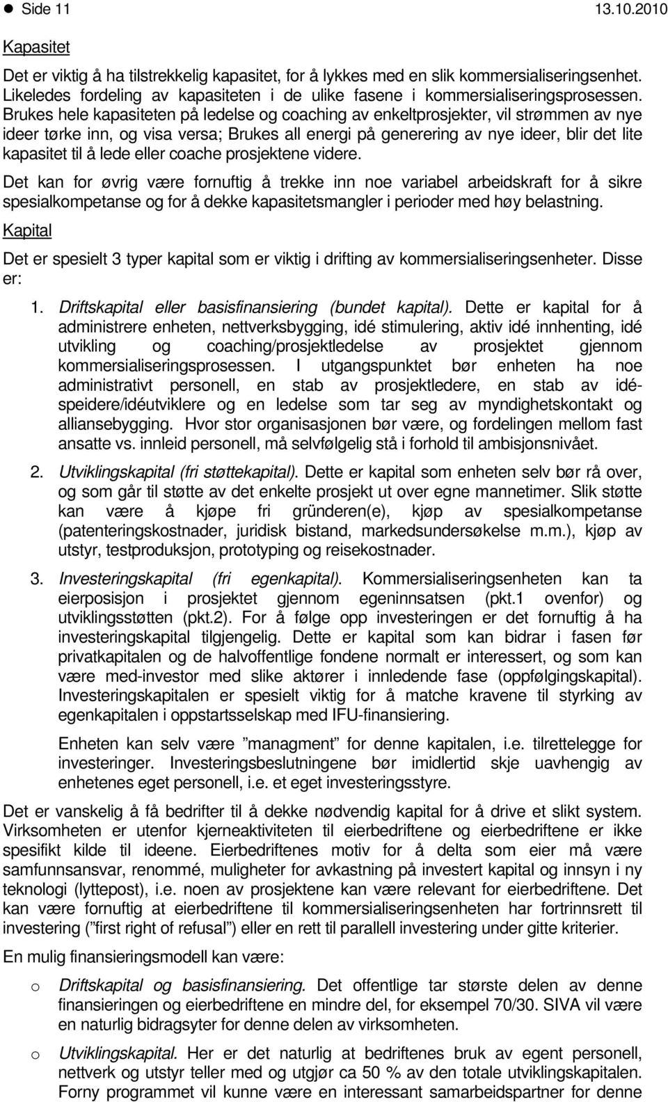 Brukes hele kapasiteten på ledelse g caching av enkeltprsjekter, vil strømmen av nye ideer tørke inn, g visa versa; Brukes all energi på generering av nye ideer, blir det lite kapasitet til å lede