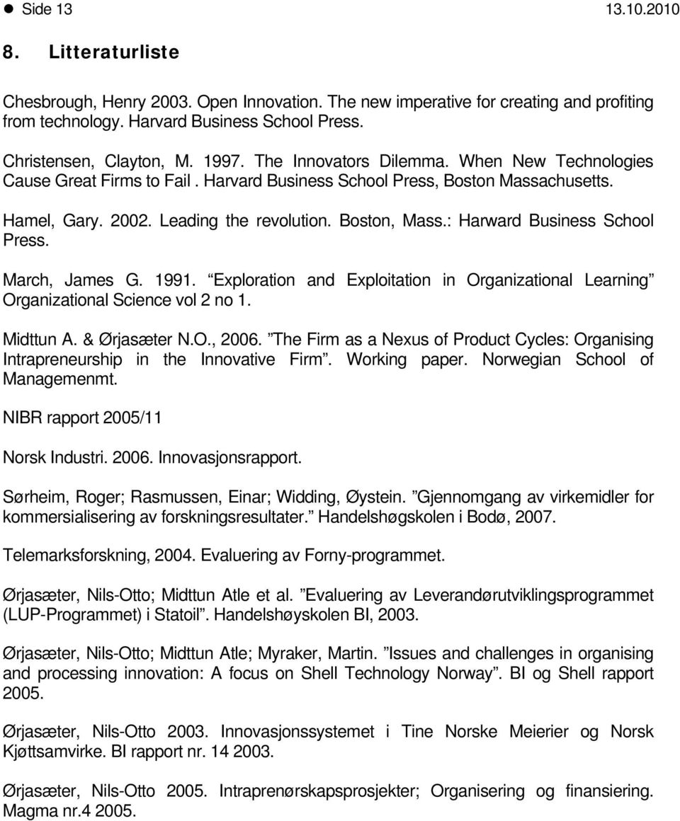 March, James G. 1991. Explratin and Explitatin in Organizatinal Learning Organizatinal Science vl 2 n 1. Midttun A. & Ørjasæter N.O., 2006.