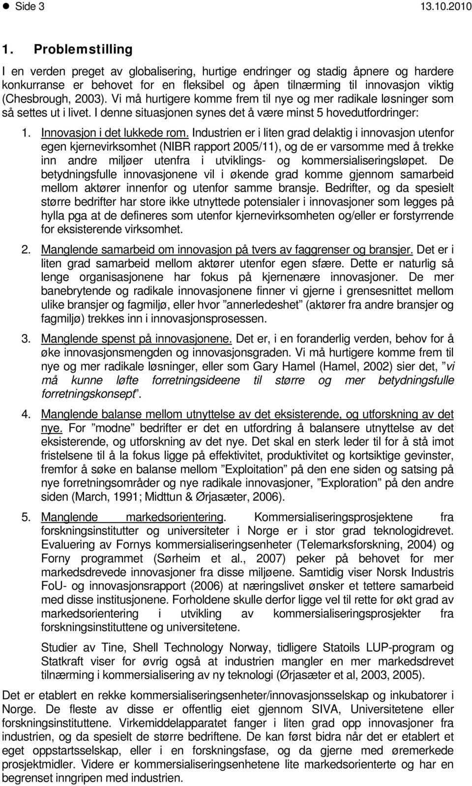 Vi må hurtigere kmme frem til nye g mer radikale løsninger sm så settes ut i livet. I denne situasjnen synes det å være minst 5 hvedutfrdringer: 1. Innvasjn i det lukkede rm.