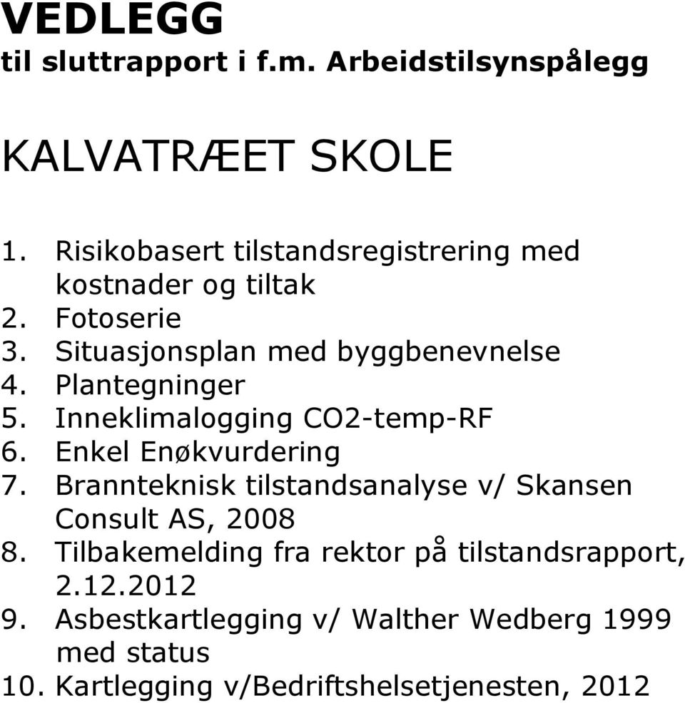 Plantegninger 5. Inneklimalogging CO2-temp-RF 6. Enkel Enøkvurdering 7.