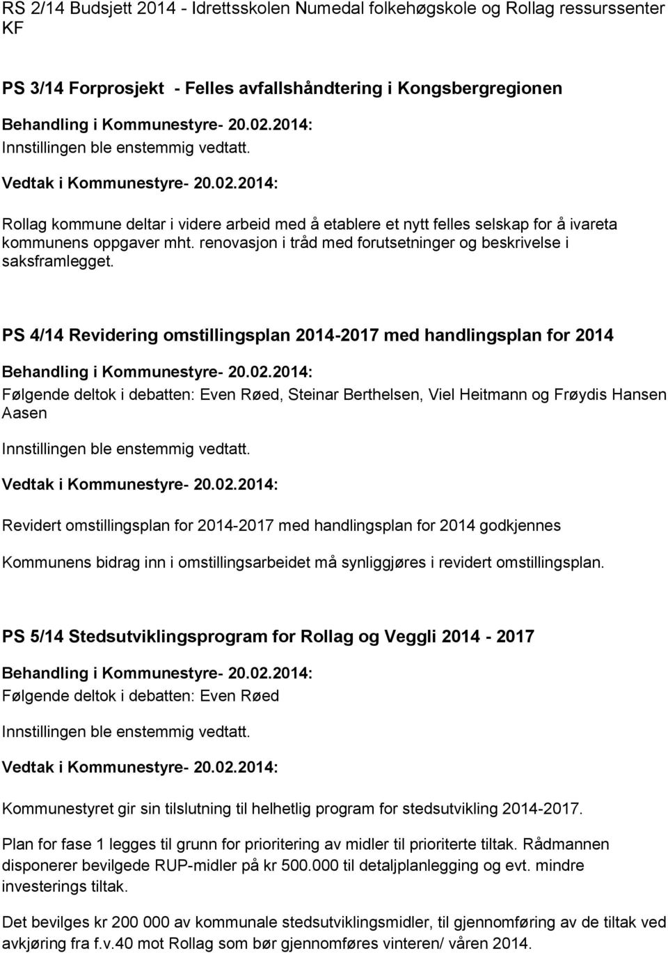 PS 4/14 Revidering omstillingsplan 2014-2017 med handlingsplan for 2014 Følgende deltok i debatten: Even Røed, Steinar Berthelsen, Viel Heitmann og Frøydis Hansen Aasen Innstillingen ble enstemmig