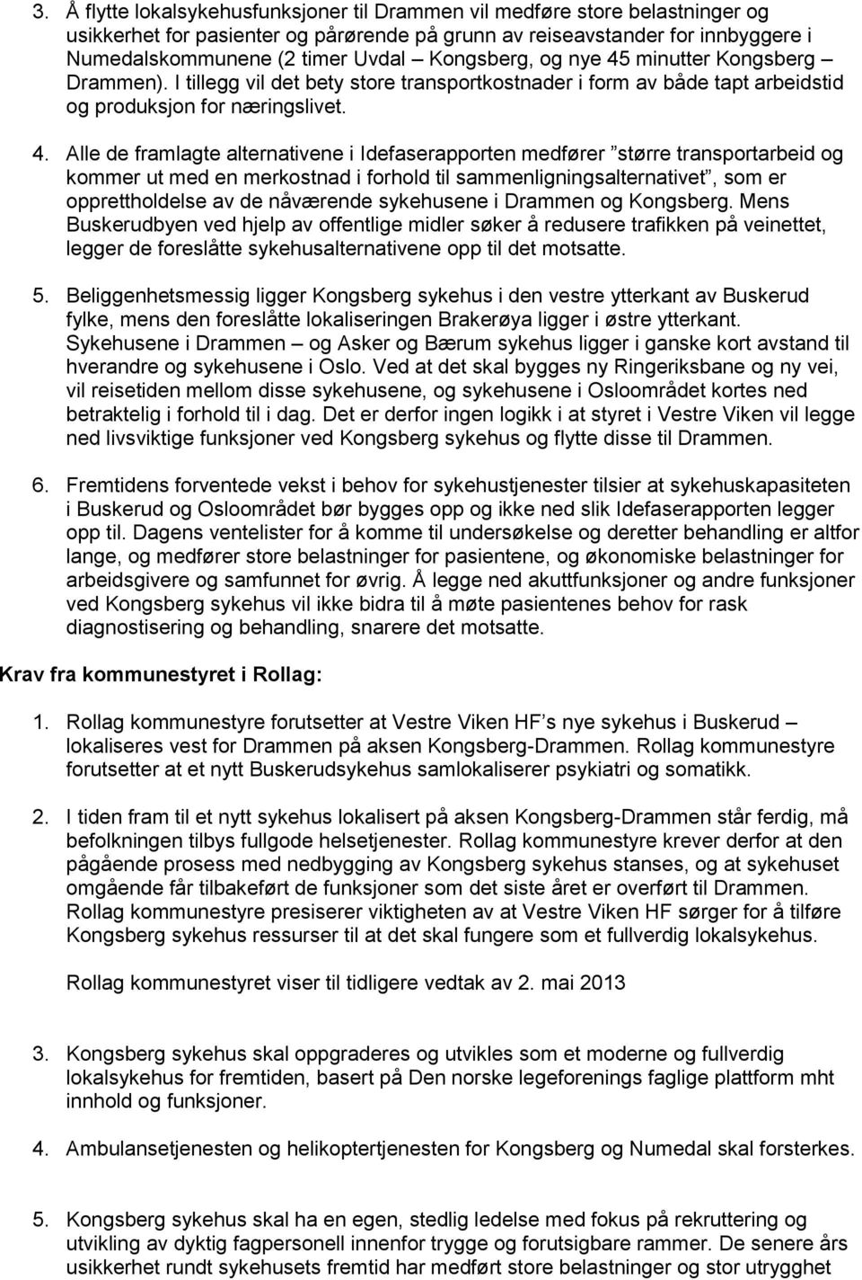 minutter Kongsberg Drammen). I tillegg vil det bety store transportkostnader i form av både tapt arbeidstid og produksjon for næringslivet. 4.