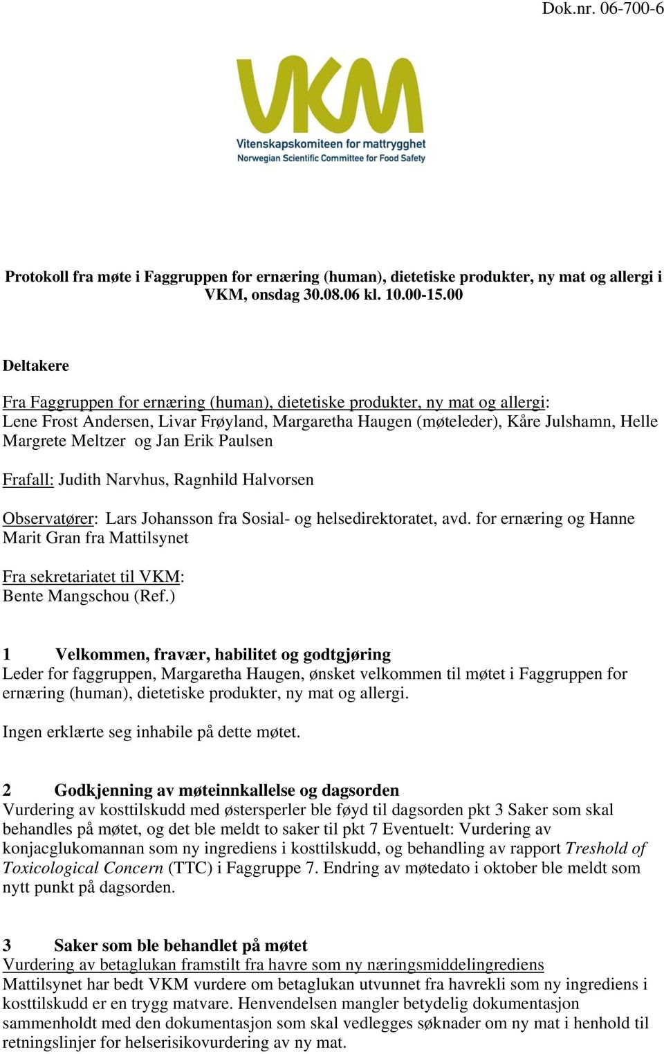 Jan Erik Paulsen Frafall: Judith Narvhus, Ragnhild Halvorsen Observatører: Lars Johansson fra Sosial- og helsedirektoratet, avd.