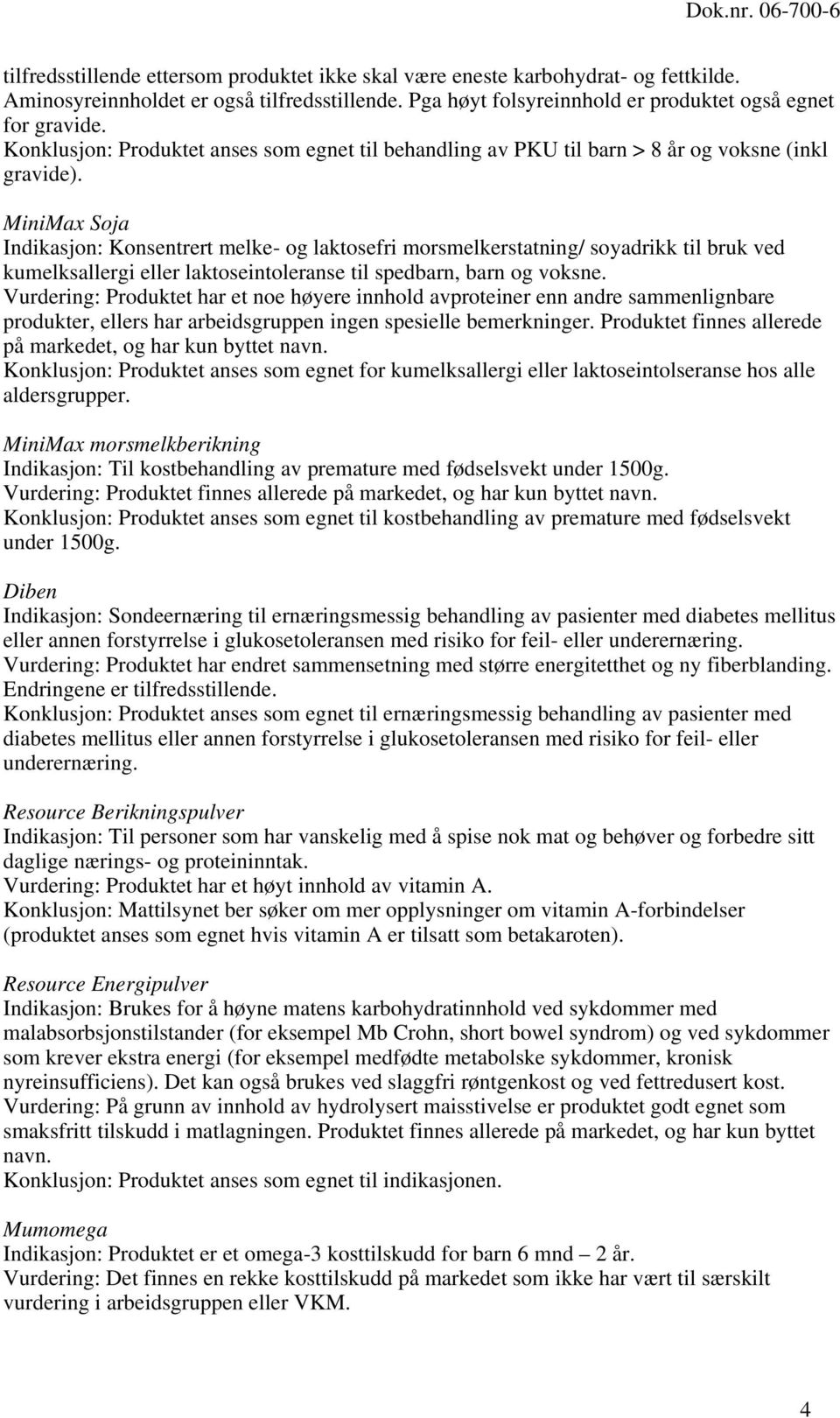 MiniMax Soja Indikasjon: Konsentrert melke- og laktosefri morsmelkerstatning/ soyadrikk til bruk ved kumelksallergi eller laktoseintoleranse til spedbarn, barn og voksne.