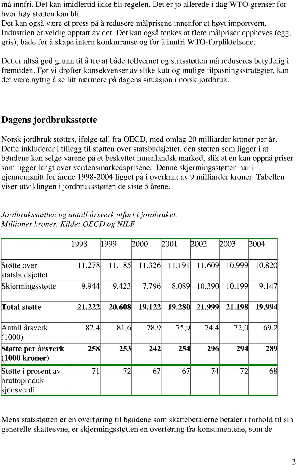 Det er altså god grunn til å tro at både tollvernet og statsstøtten må reduseres betydelig i fremtiden.