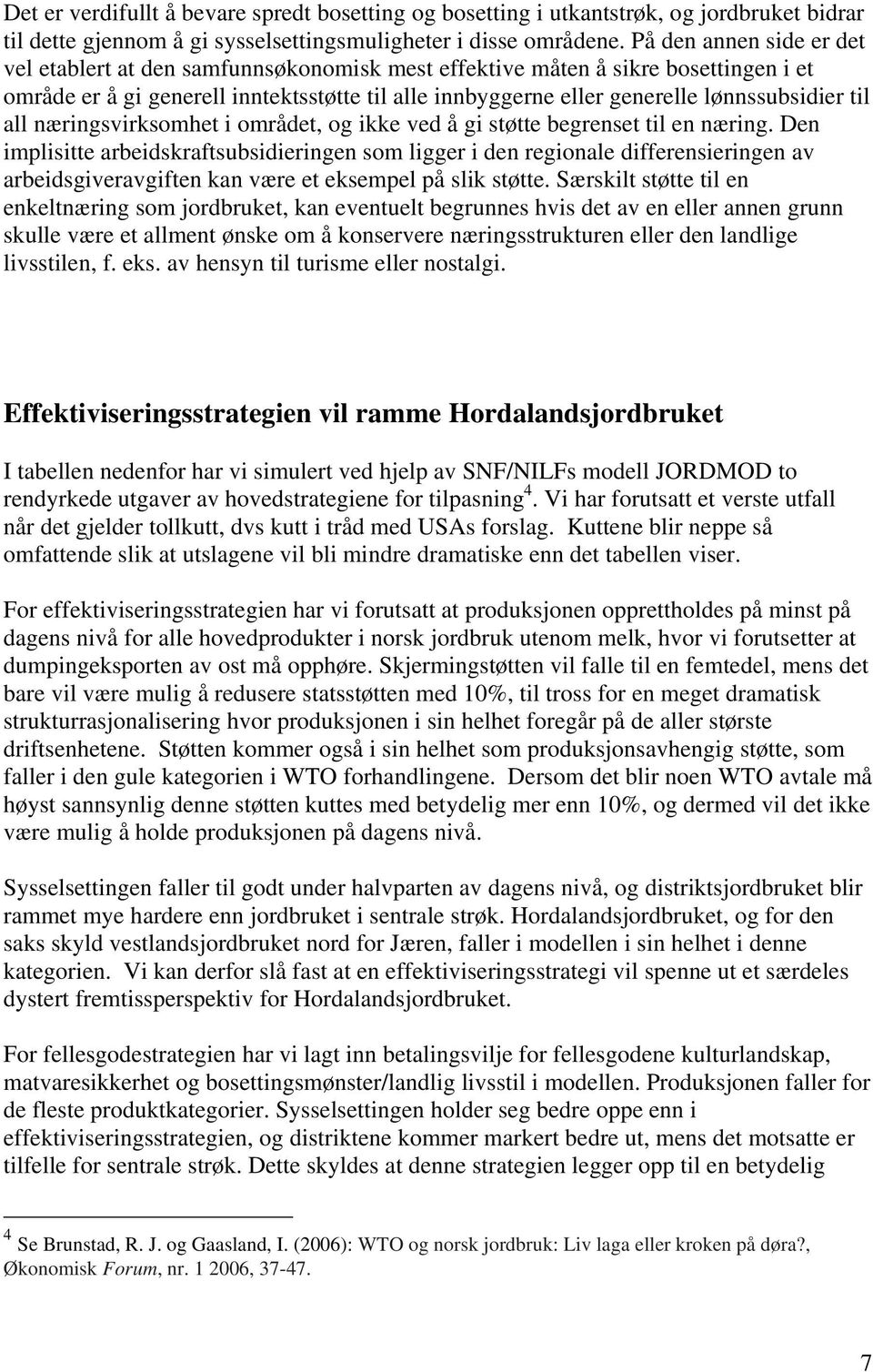 til all næringsvirksomhet i området, og ikke ved å gi støtte begrenset til en næring.