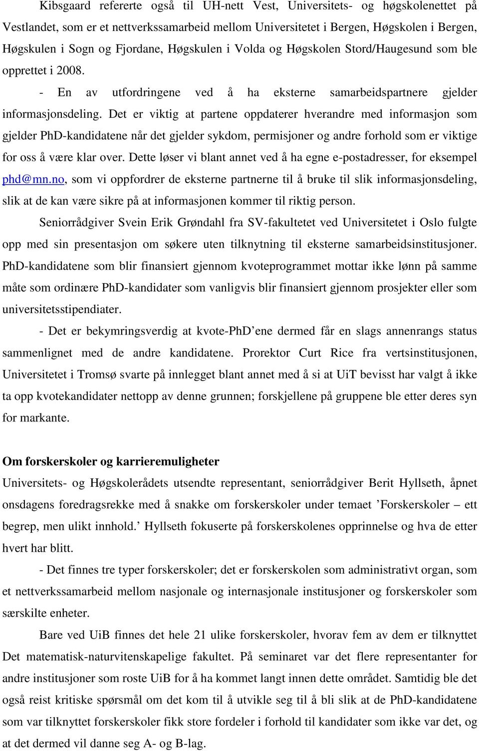 Det er viktig at partene oppdaterer hverandre med informasjon som gjelder PhD-kandidatene når det gjelder sykdom, permisjoner og andre forhold som er viktige for oss å være klar over.