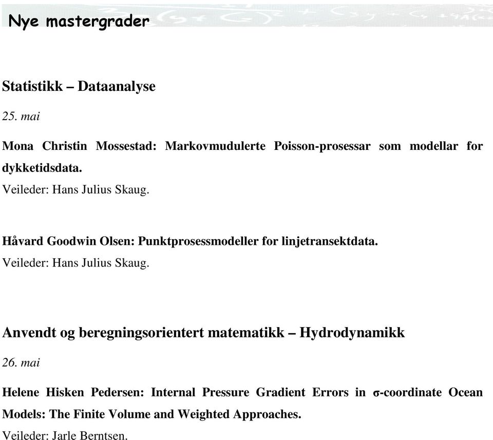 Veileder: Hans Julius Skaug. Håvard Goodwin Olsen: Punktprosessmodeller for linjetransektdata.