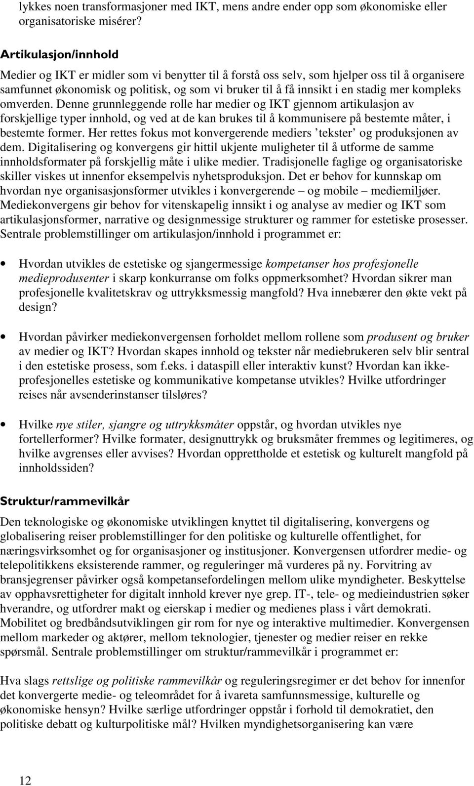 kompleks omverden. Denne grunnleggende rolle har medier og IKT gjennom artikulasjon av forskjellige typer innhold, og ved at de kan brukes til å kommunisere på bestemte måter, i bestemte former.