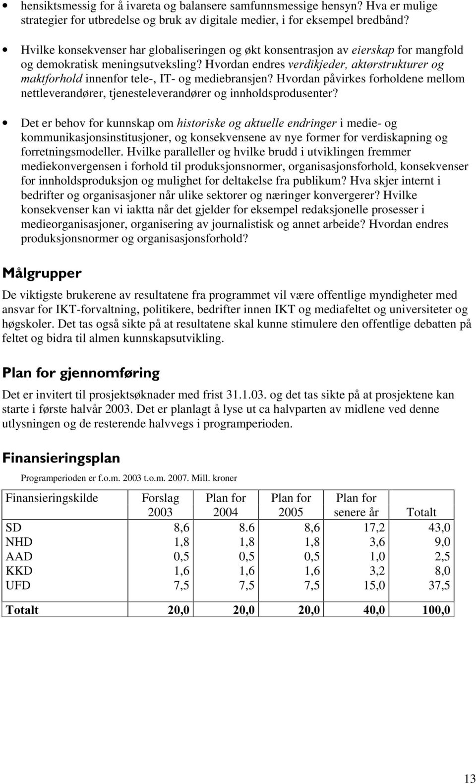 Hvordan endres YHUGLNMHGHUDNW UVWUXNWXUHURJ PDNWIRUKROG innenfor tele-, IT- og mediebransjen? Hvordan påvirkes forholdene mellom nettleverandører, tjenesteleverandører og innholdsprodusenter?