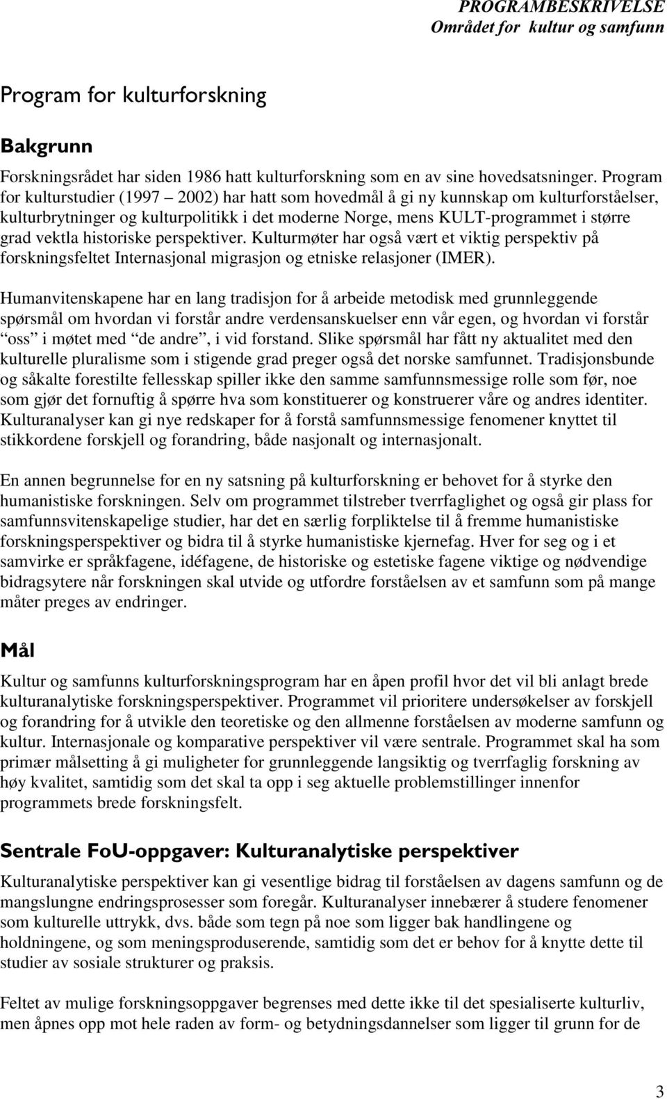 historiske perspektiver. Kulturmøter har også vært et viktig perspektiv på forskningsfeltet Internasjonal migrasjon og etniske relasjoner (IMER).