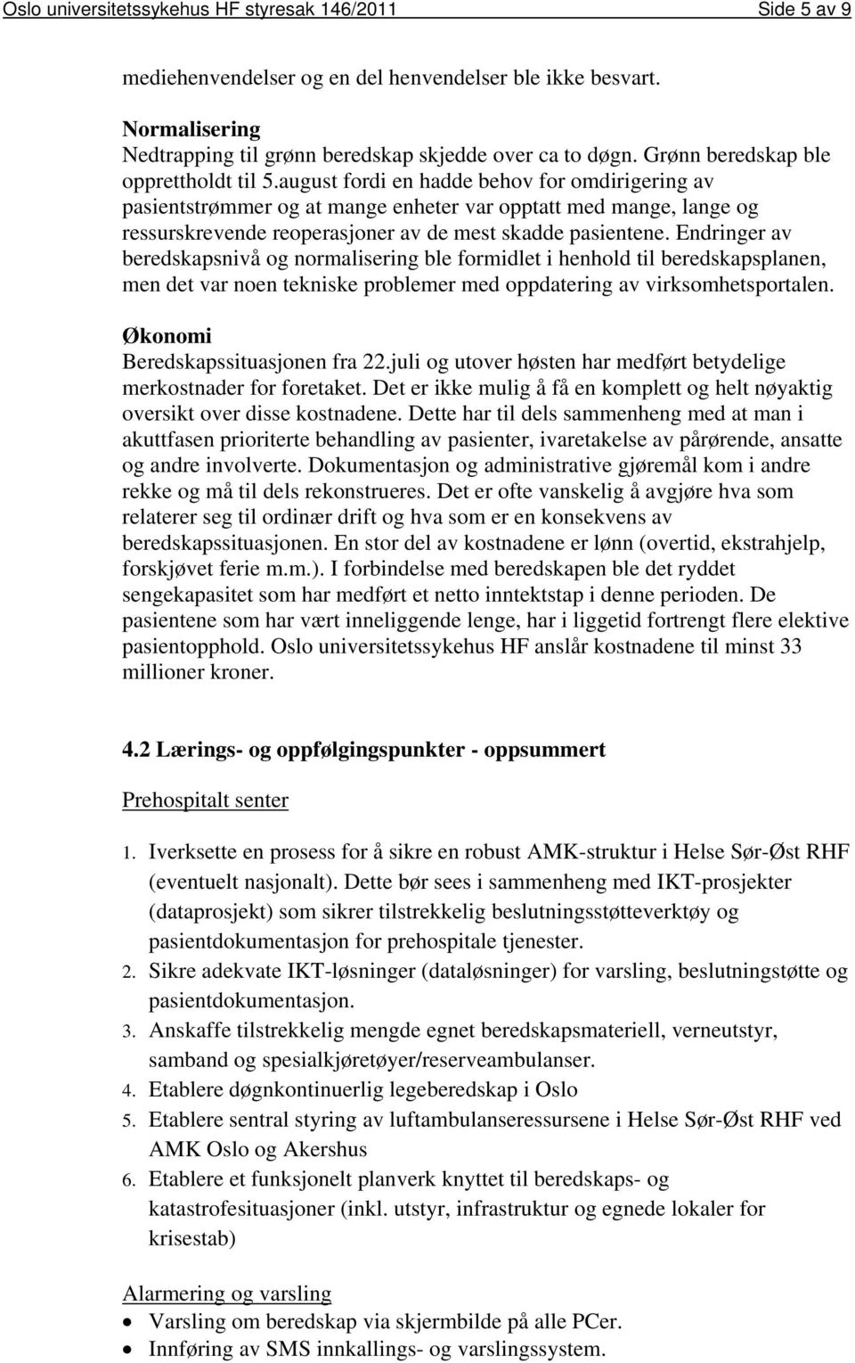 august fordi en hadde behov for omdirigering av pasientstrømmer og at mange enheter var opptatt med mange, lange og ressurskrevende reoperasjoner av de mest skadde pasientene.