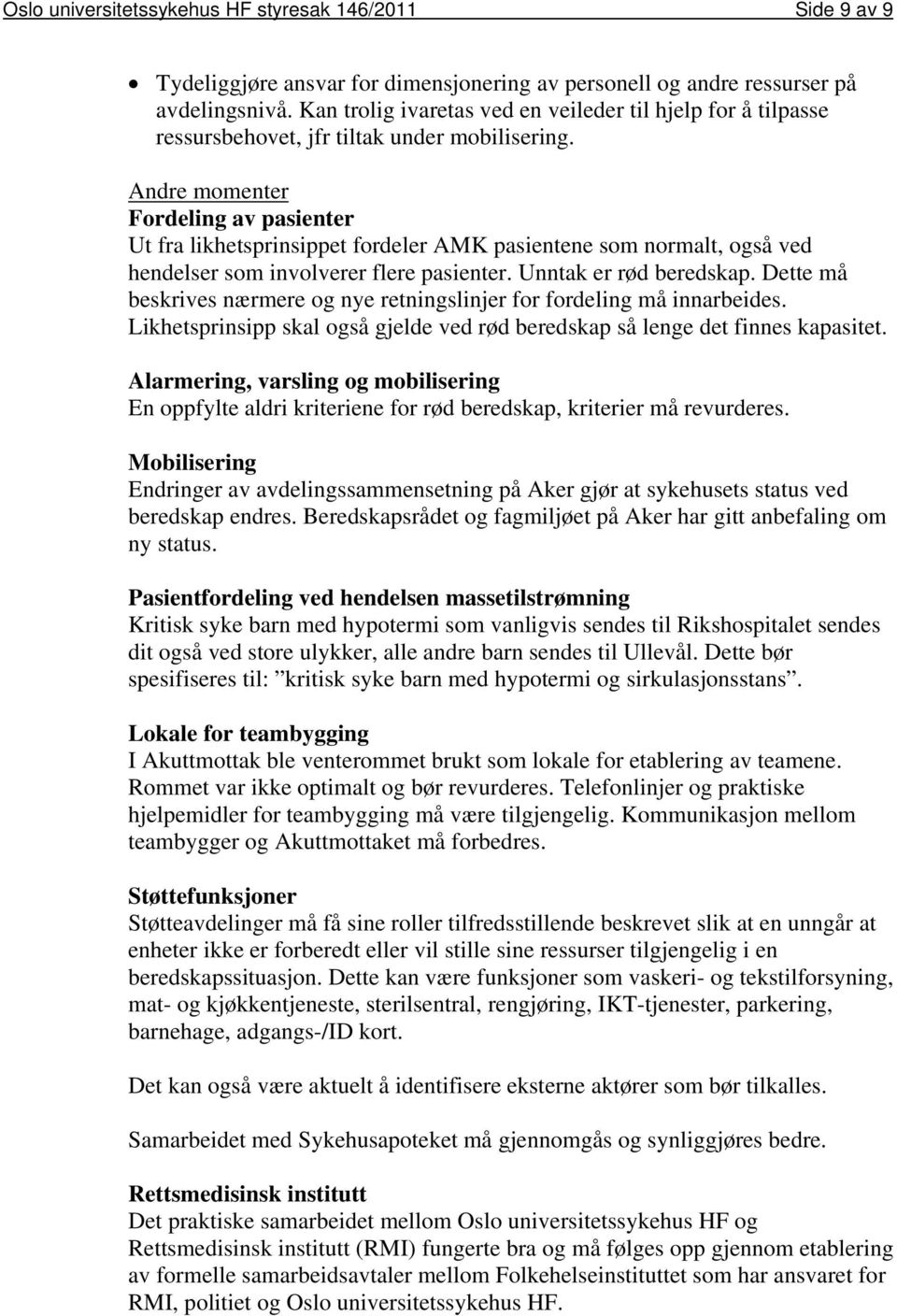 Andre momenter Fordeling av pasienter Ut fra likhetsprinsippet fordeler AMK pasientene som normalt, også ved hendelser som involverer flere pasienter. Unntak er rød beredskap.