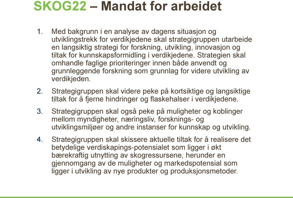 kunnskapsformidling i verdikjedene. Strategien skal omhandle faglige prioriteringer innen både anvendt og grunnleggende forskning som grunnlag for videre utvikling av verdikjeden. 2.