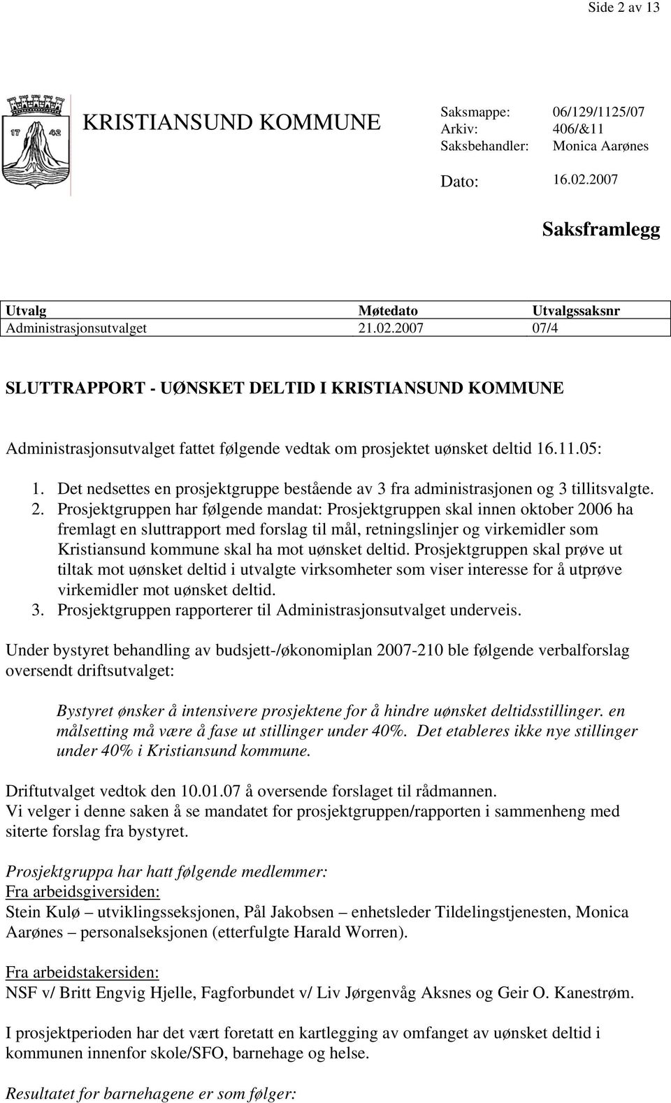 2007 07/4 SLUTTRAPPORT - UØNSKET DELTID I KRISTIANSUND KOMMUNE Administrasjonsutvalget fattet følgende vedtak om prosjektet uønsket deltid 16.11.05: 1.