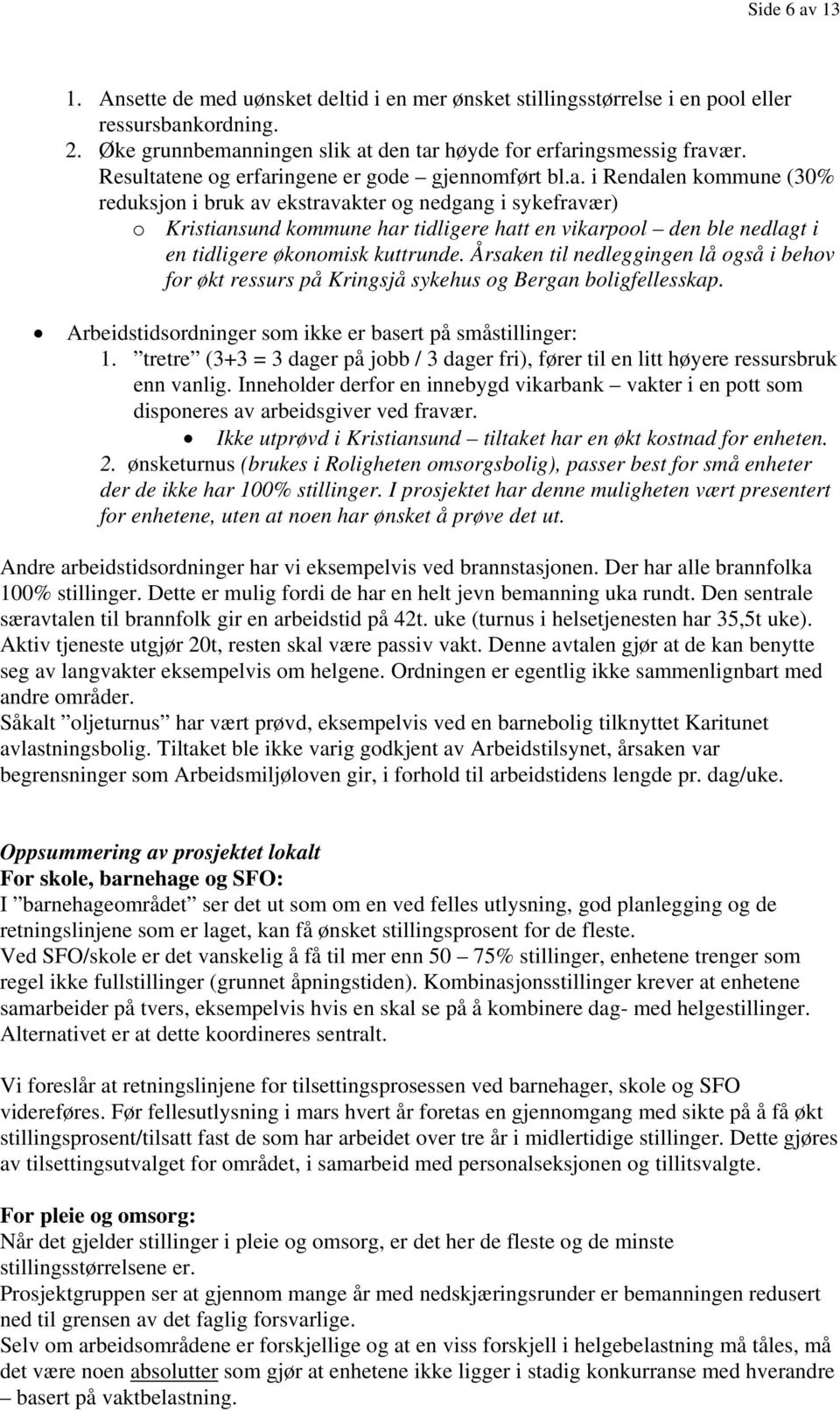 Årsaken til nedleggingen lå også i behov for økt ressurs på Kringsjå sykehus og Bergan boligfellesskap. Arbeidstidsordninger som ikke er basert på småstillinger: 1.