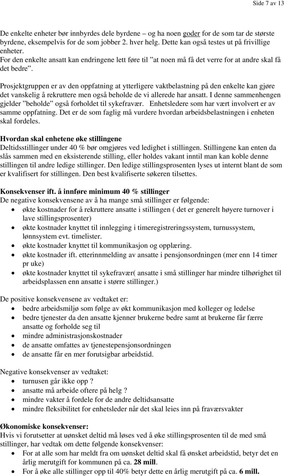 Prosjektgruppen er av den oppfatning at ytterligere vaktbelastning på den enkelte kan gjøre det vanskelig å rekruttere men også beholde de vi allerede har ansatt.