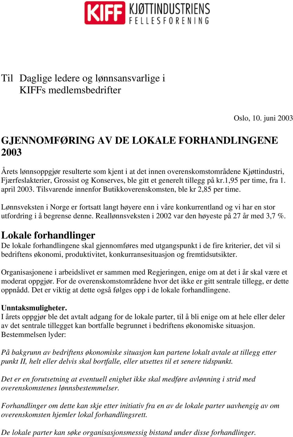 et generelt tillegg på kr.1,95 per time, fra 1. april 2003. Tilsvarende innenfor Butikkoverenskomsten, ble kr 2,85 per time.