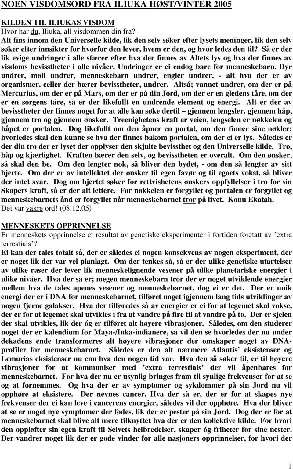 Så er der lik evige undringer i alle sfærer efter hva der finnes av Altets lys og hva der finnes av visdoms bevisstheter i alle nivåer. Undringer er ei endog bare for menneskebarn.