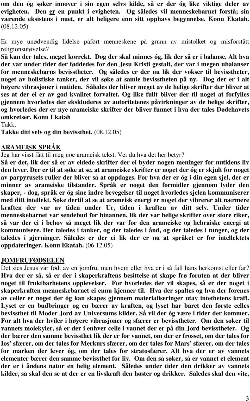 05) Er mye unødvendig lidelse påført menneskene på grunn av mistolket og misforstått religionsutøvelse? Så kan der tales, meget korrekt. Dog der skal minnes óg, lik der så er i balanse.