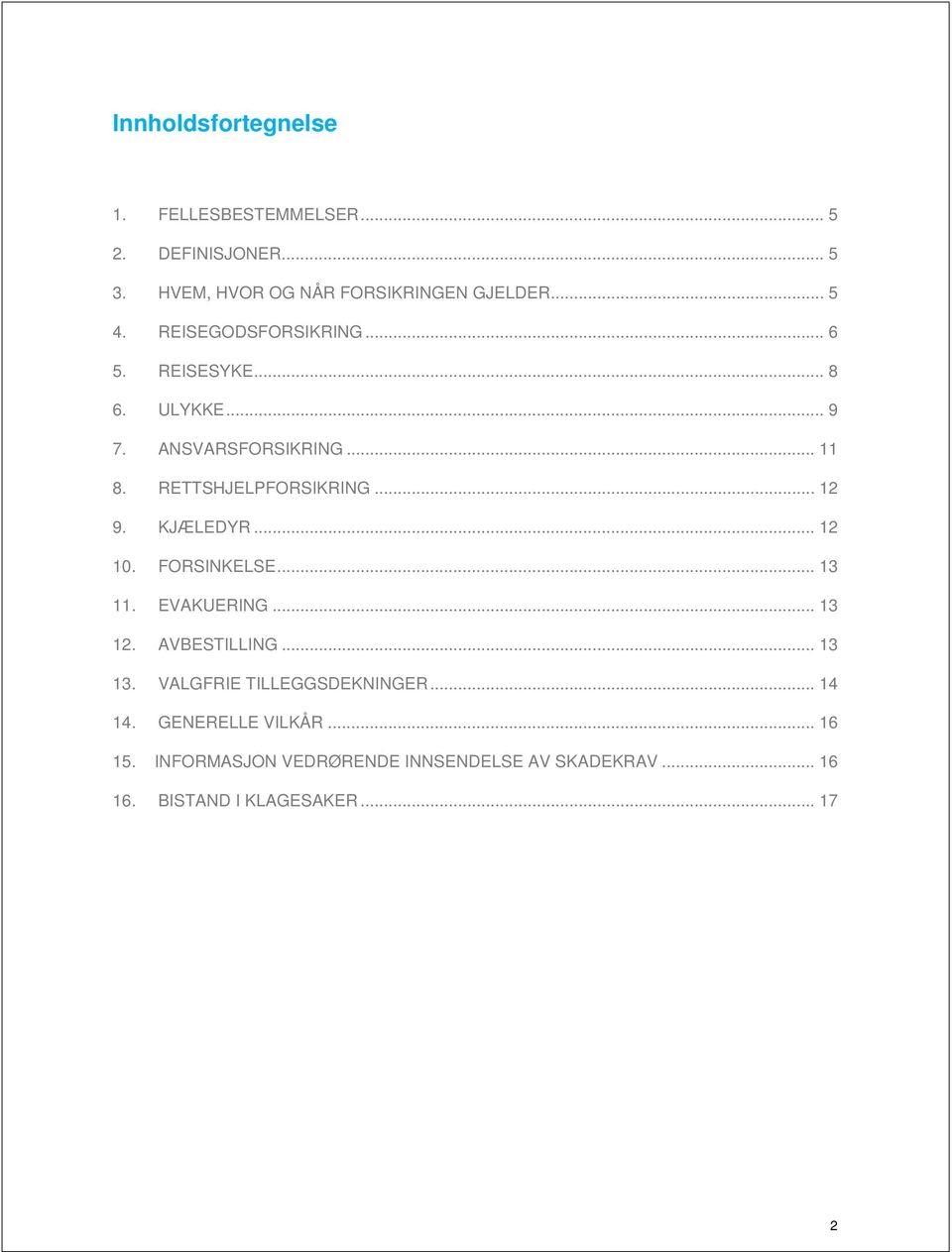KJÆLEDYR... 12 10. FORSINKELSE... 13 11. EVAKUERING... 13 12. AVBESTILLING... 13 13. VALGFRIE TILLEGGSDEKNINGER.