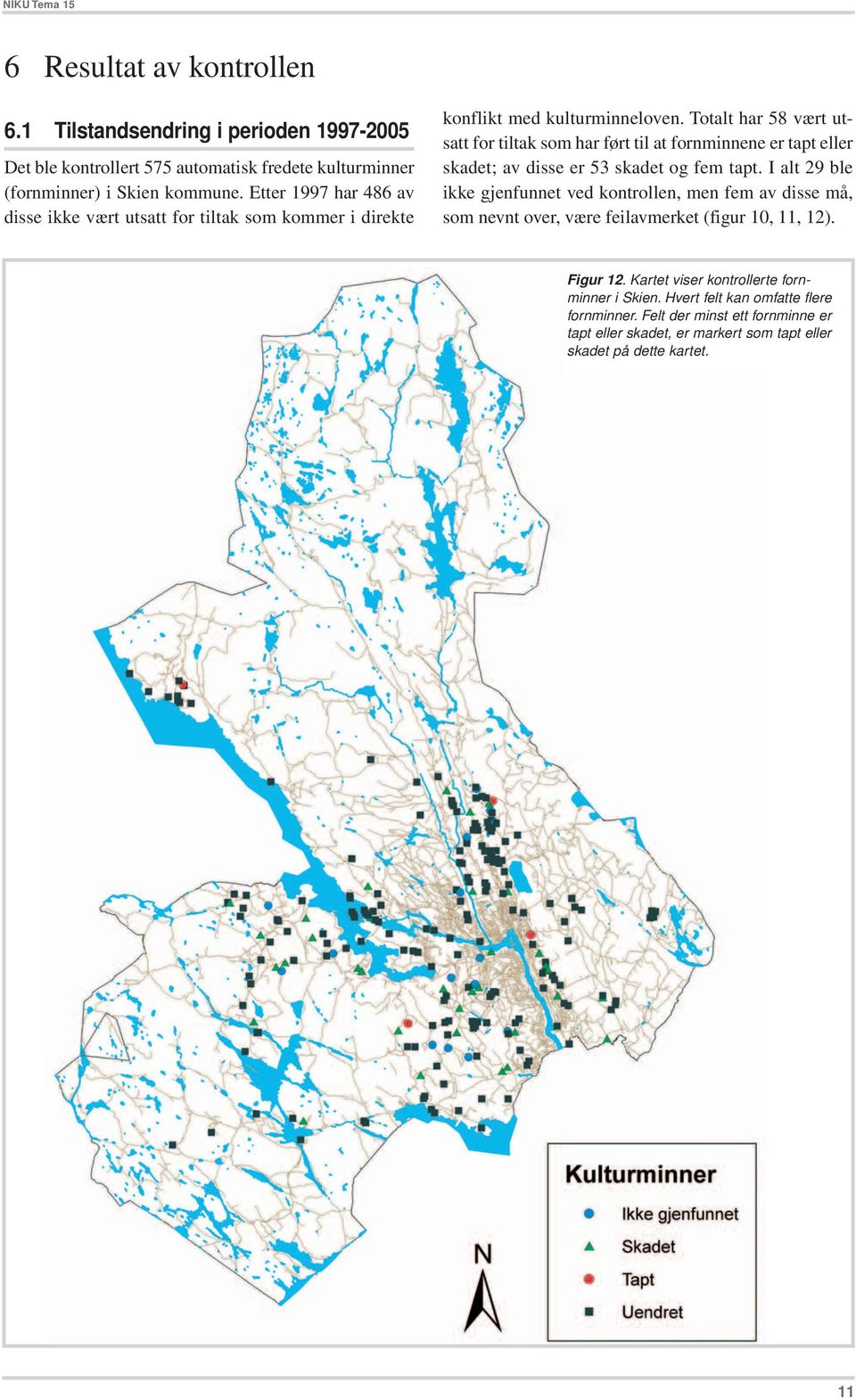 Totalt har 58 vært utsatt for tiltak som har ført til at fornminnene er tapt eller skadet; av disse er 53 skadet og fem tapt.