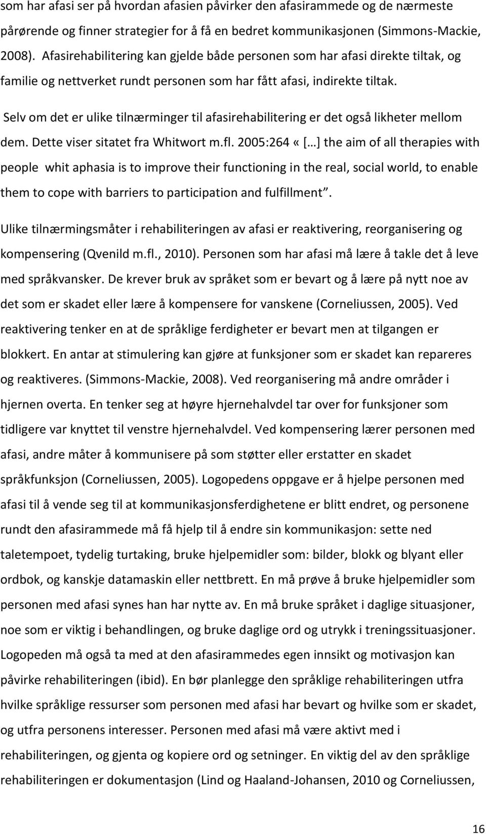 Selv om det er ulike tilnærminger til afasirehabilitering er det også likheter mellom dem. Dette viser sitatet fra Whitwort m.fl.