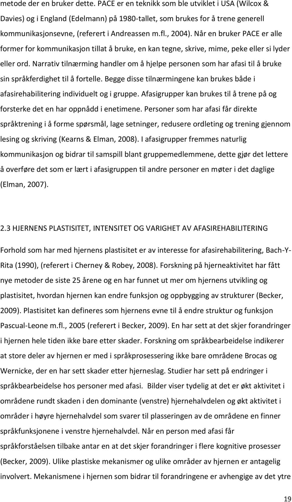 Når en bruker PACE er alle former for kommunikasjon tillat å bruke, en kan tegne, skrive, mime, peke eller si lyder eller ord.