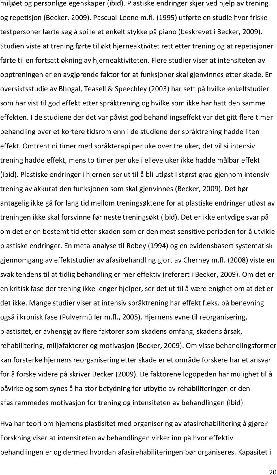 Studien viste at trening førte til økt hjerneaktivitet rett etter trening og at repetisjoner førte til en fortsatt økning av hjerneaktiviteten.