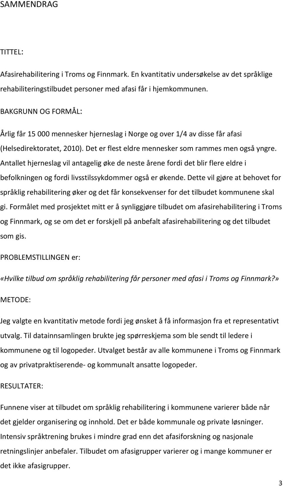 Antallet hjerneslag vil antagelig øke de neste årene fordi det blir flere eldre i befolkningen og fordi livsstilssykdommer også er økende.