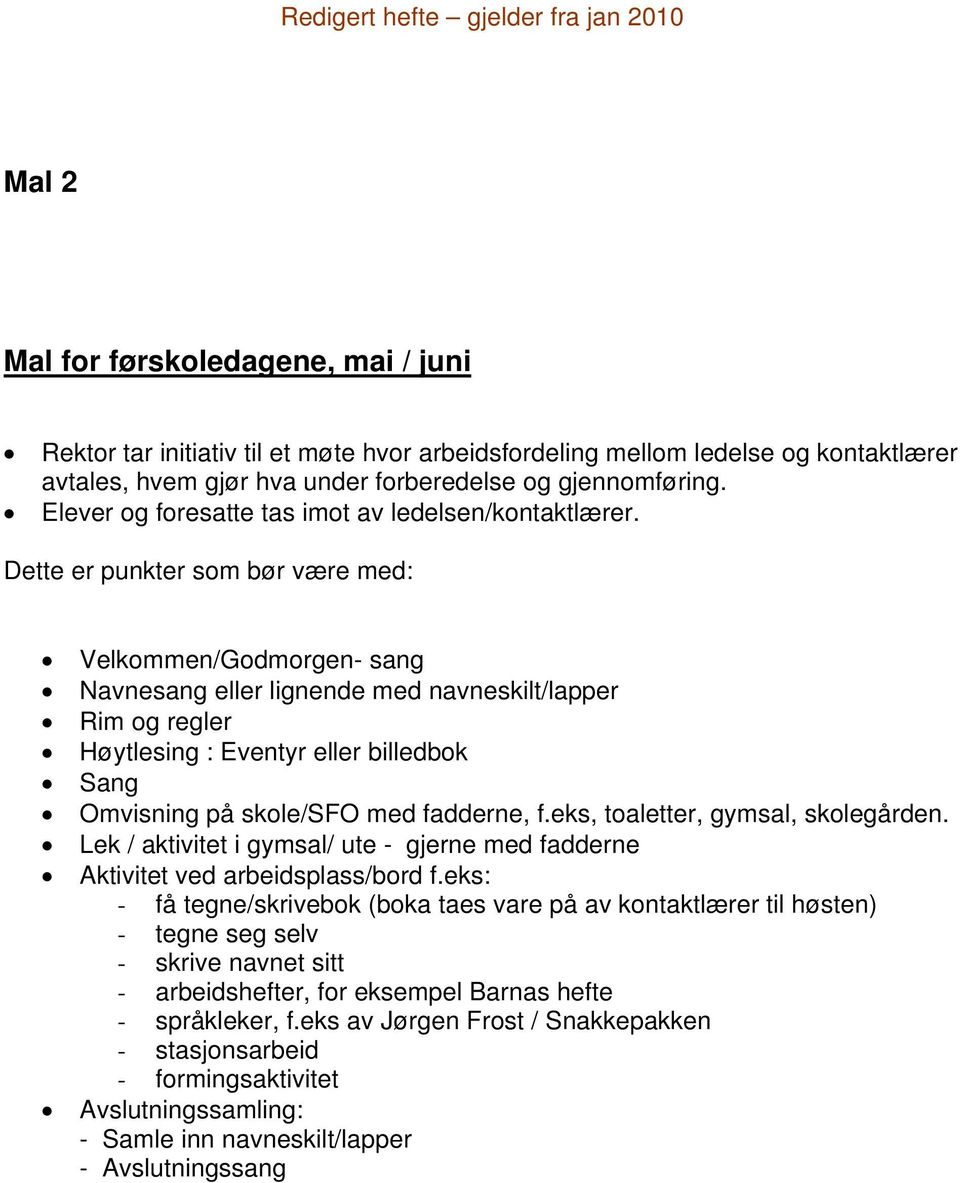 Dette er punkter som bør være med: Velkommen/Godmorgen- sang Navnesang eller lignende med navneskilt/lapper Rim og regler Høytlesing : Eventyr eller billedbok Sang Omvisning på skole/sfo med