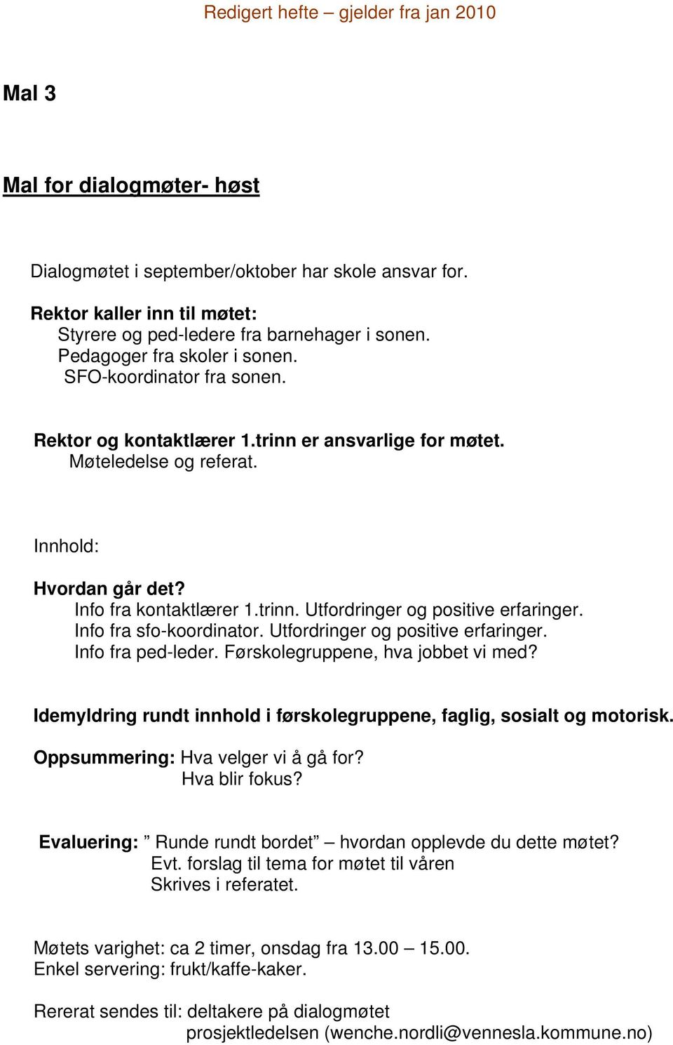 Info fra sfo-koordinator. Utfordringer og positive erfaringer. Info fra ped-leder. Førskolegruppene, hva jobbet vi med? Idemyldring rundt innhold i førskolegruppene, faglig, sosialt og motorisk.