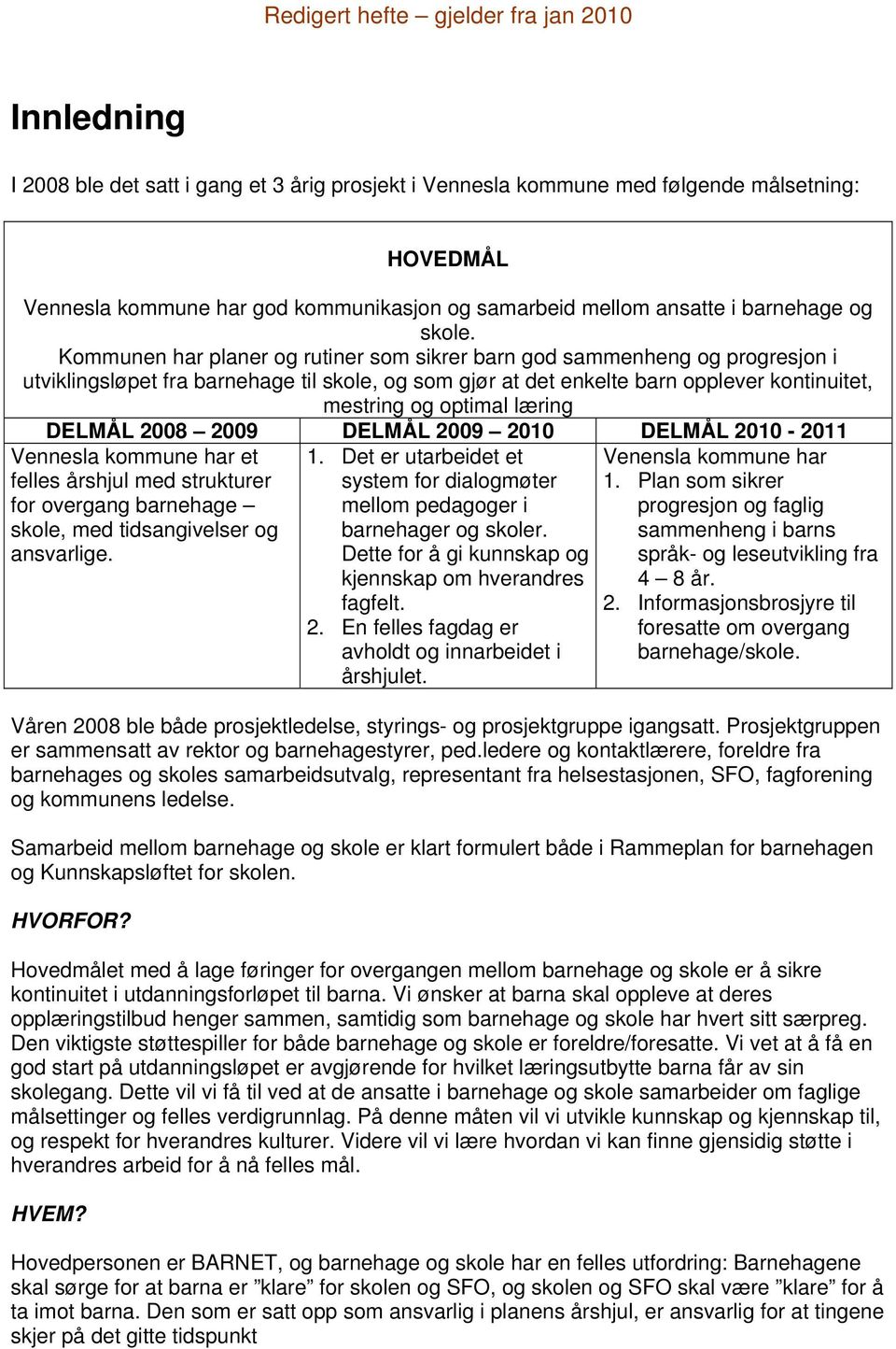 DELMÅL 2008 2009 DELMÅL 2009 2010 DELMÅL 2010-2011 Vennesla kommune har et felles årshjul med strukturer for overgang barnehage skole, med tidsangivelser og ansvarlige. 1.