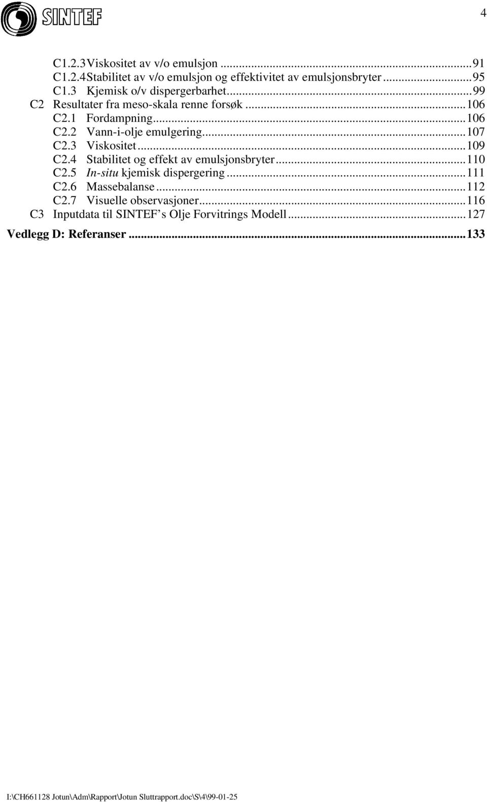 3 Viskositet...109 C2.4 Stabilitet og effekt av emulsjonsbryter...110 C2.5 In-situ kjemisk dispergering...111 C2.6 Massebalanse...112 C2.