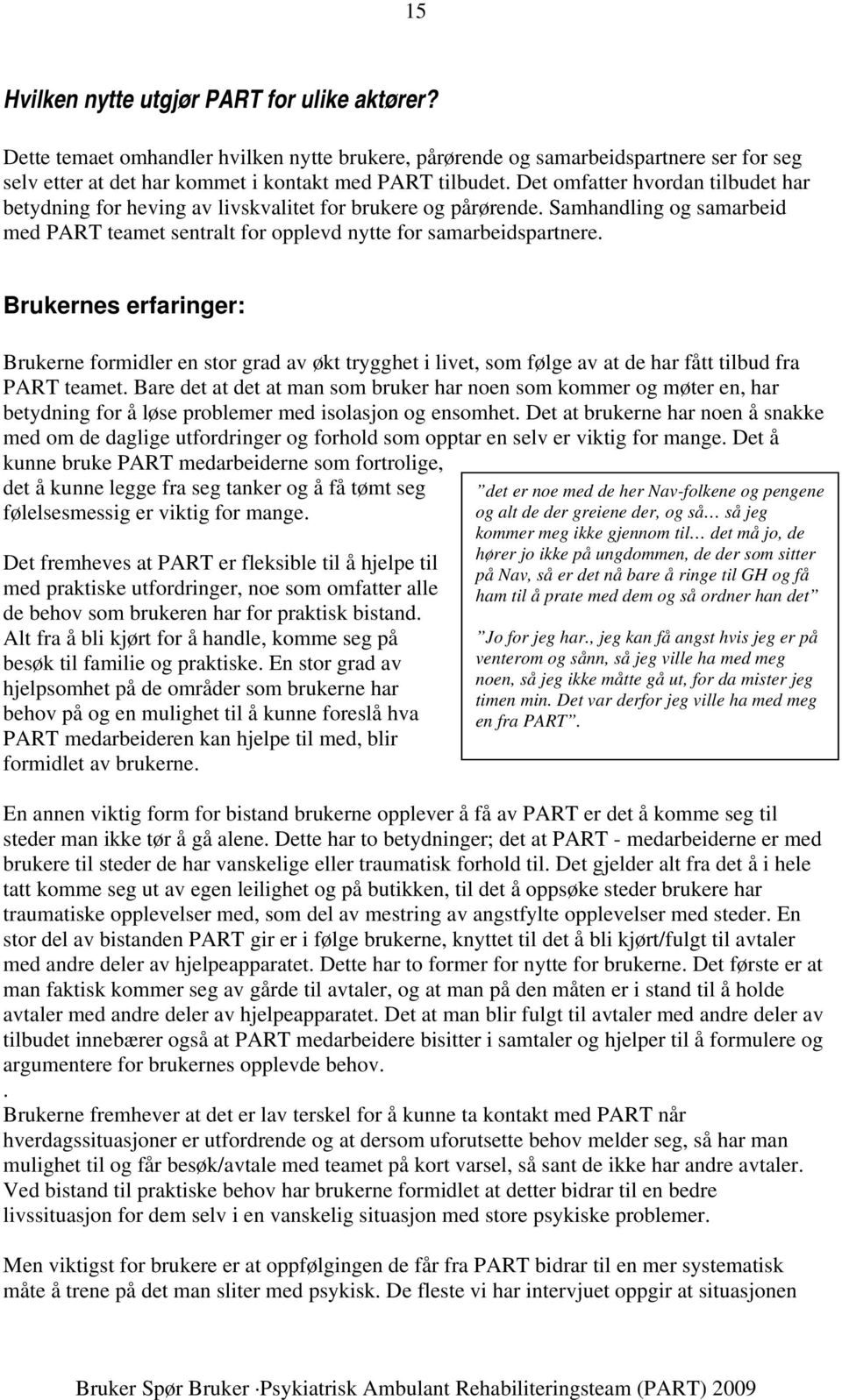 Brukernes erfaringer: Brukerne formidler en stor grad av økt trygghet i livet, som følge av at de har fått tilbud fra PART teamet.