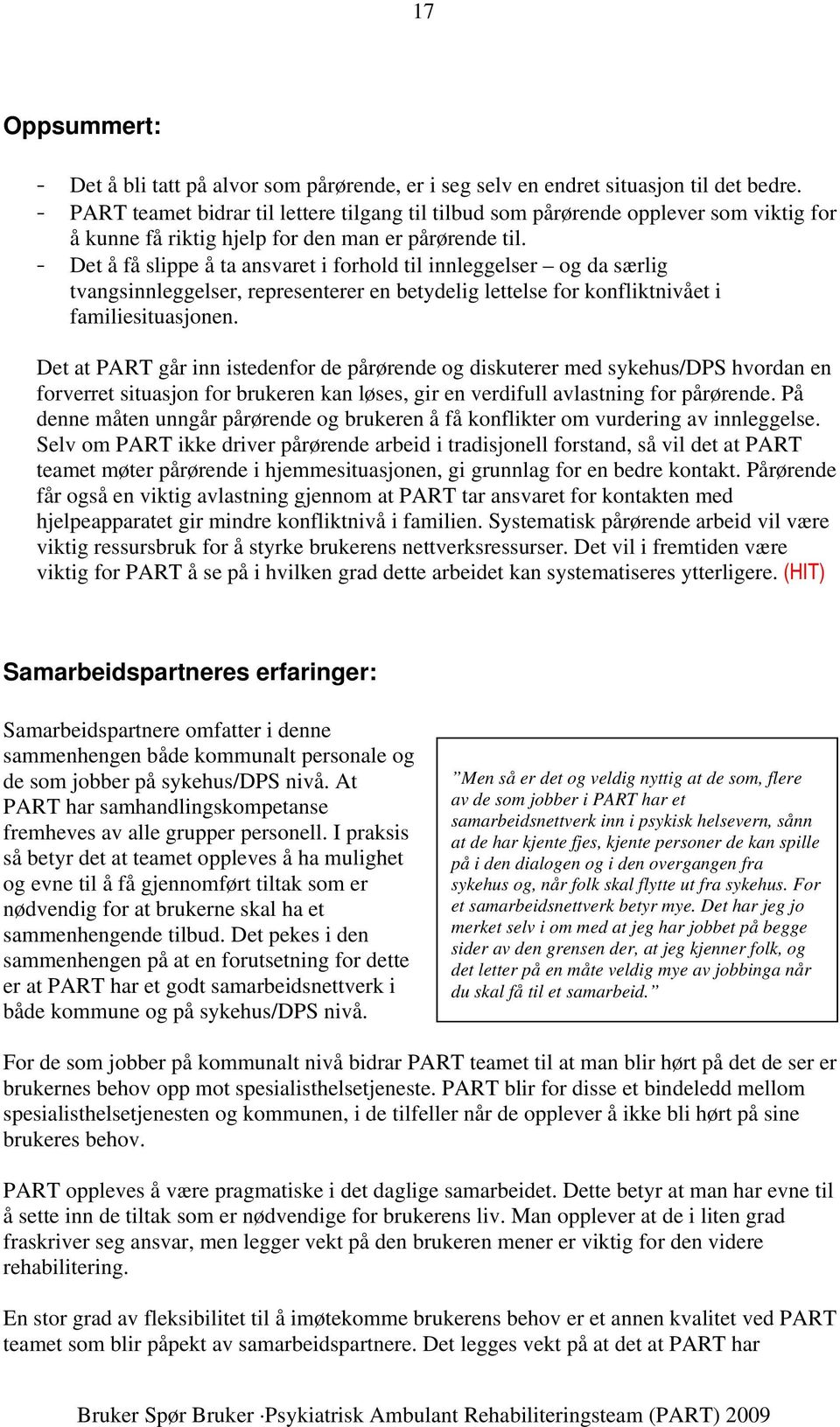 - Det å få slippe å ta ansvaret i forhold til innleggelser og da særlig tvangsinnleggelser, representerer en betydelig lettelse for konfliktnivået i familiesituasjonen.