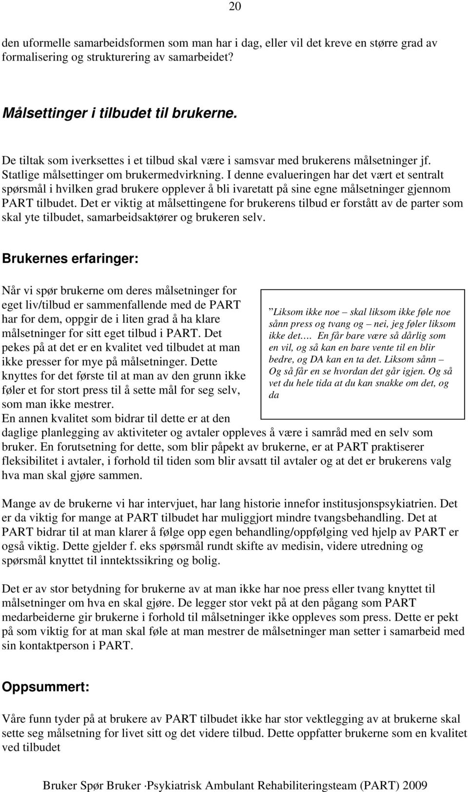 I denne evalueringen har det vært et sentralt spørsmål i hvilken grad brukere opplever å bli ivaretatt på sine egne målsetninger gjennom PART tilbudet.