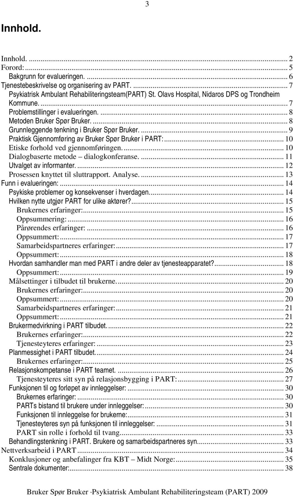 ... 9 Praktisk Gjennomføring av Bruker Spør Bruker i PART:... 10 Etiske forhold ved gjennomføringen... 10 Dialogbaserte metode dialogkonferanse.... 11 Utvalget av informanter.