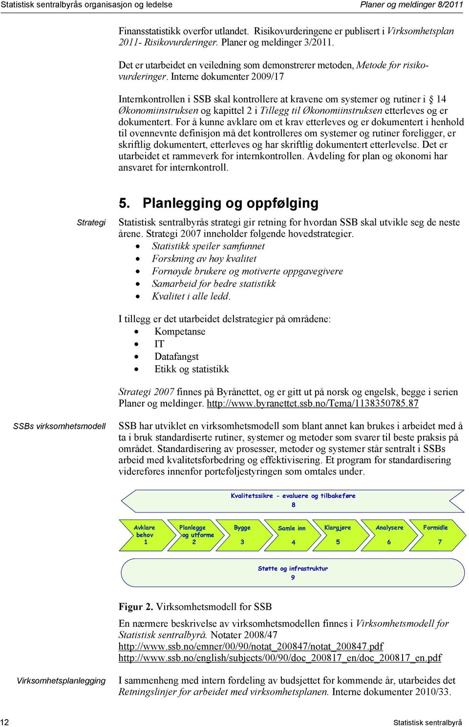 Interne dokumenter 2009/17 Internkontrollen i SSB skal kontrollere at kravene om systemer og rutiner i 14 Økonomiinstruksen og kapittel 2 i Tillegg til Økonomiinstruksen etterleves og er dokumentert.