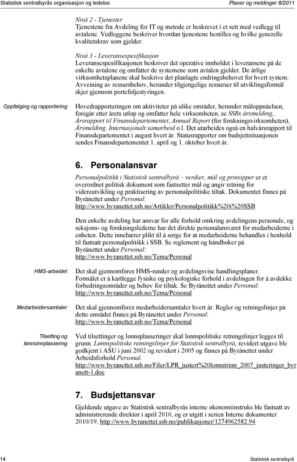 Nivå 3 - Leveransespesifikasjon Leveransespesifikasjonen beskriver det operative innholdet i leveransene på de enkelte avtalene og omfatter de systemene som avtalen gjelder.