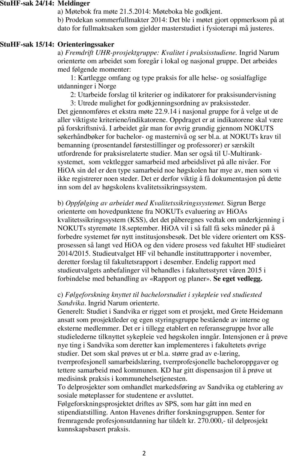 StuHF-sak 15/14: Orienteringssaker a) Fremdrift UHR-prosjektgruppe: Kvalitet i praksisstudiene. Ingrid Narum orienterte om arbeidet som foregår i lokal og nasjonal gruppe.