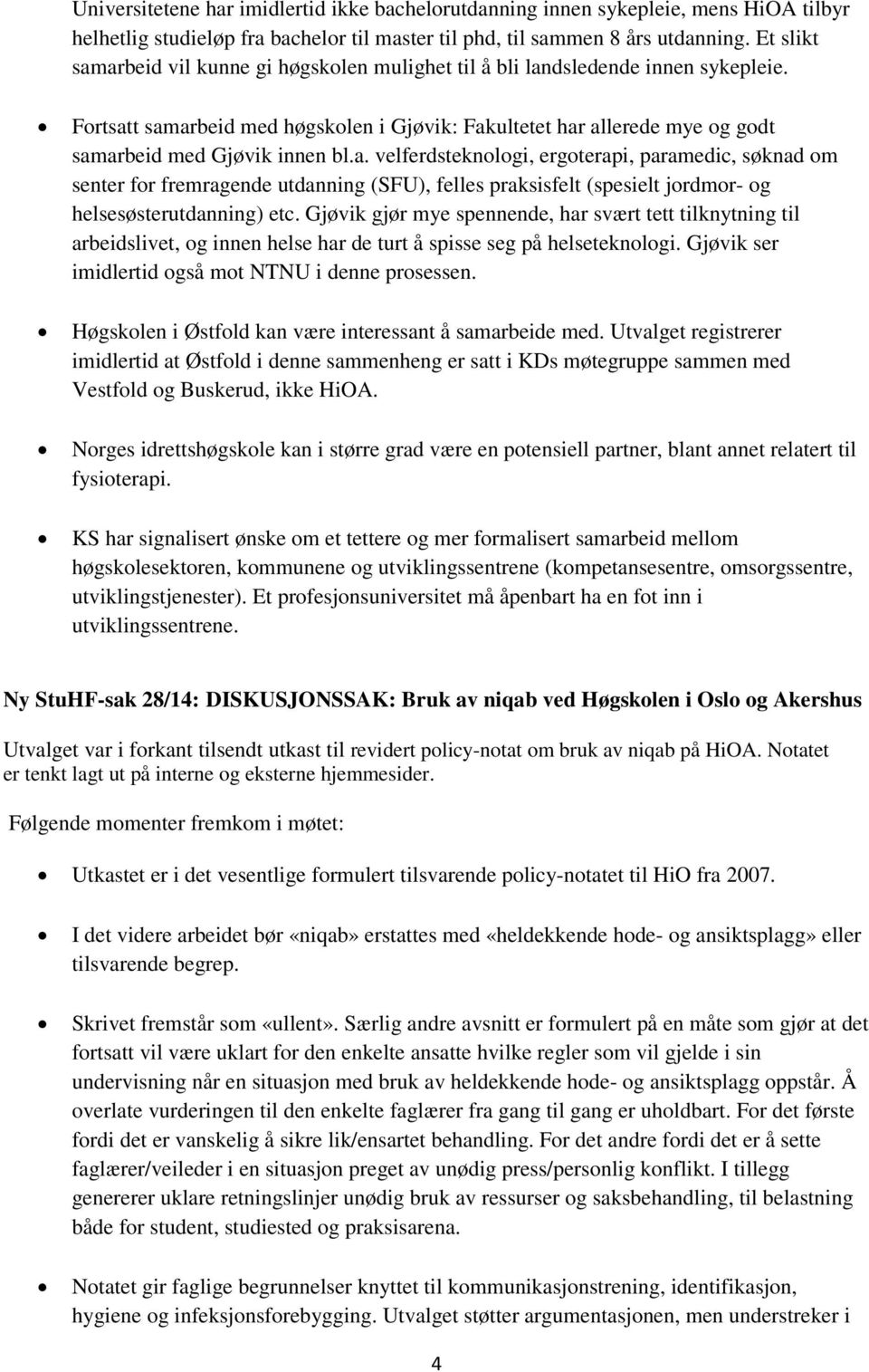 a. velferdsteknologi, ergoterapi, paramedic, søknad om senter for fremragende utdanning (SFU), felles praksisfelt (spesielt jordmor- og helsesøsterutdanning) etc.