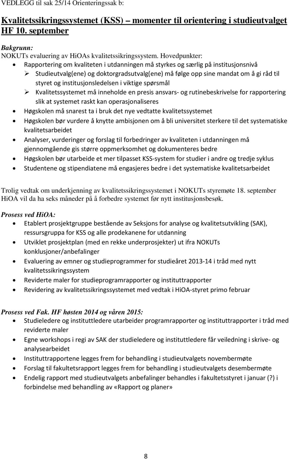 institusjonsledelsen i viktige spørsmål Kvalitetssystemet må inneholde en presis ansvars- og rutinebeskrivelse for rapportering slik at systemet raskt kan operasjonaliseres Høgskolen må snarest ta i